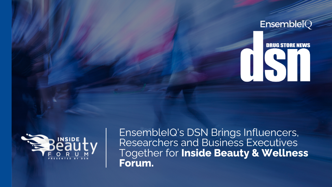 EnsembleIQ's Drug Store News (DSN) Brings Influencers, Researchers and Business Executives Together September 12 in New York City for Inside Beauty & Wellness Forum.